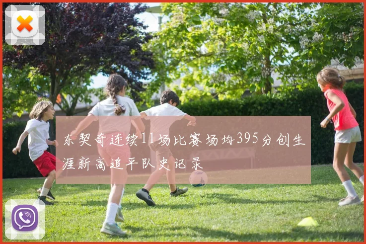东契奇连续11场比赛场均395分创生涯新高追平队史记录